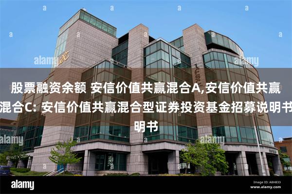 股票融资余额 安信价值共赢混合A,安信价值共赢混合C: 安信价值共赢混合型证券投资基金招募说明书