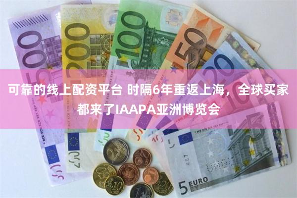 可靠的线上配资平台 时隔6年重返上海，全球买家都来了IAAPA亚洲博览会