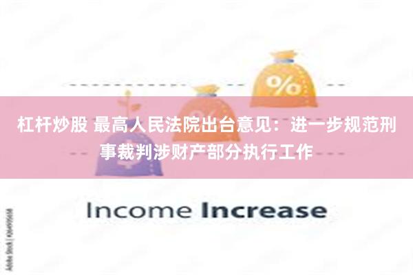 杠杆炒股 最高人民法院出台意见：进一步规范刑事裁判涉财产部分执行工作